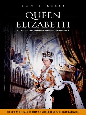 cover image of Queen Elizabeth--A Comprehensive Assessment of the Life of Queen Elizabeth (The Life and Legacy of Britain's Second Longest Reigning Monarch)